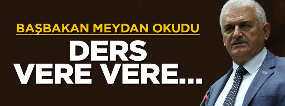 Başbakan Yıldırım meydan okudu: Ders vere vere bugünlere geldik