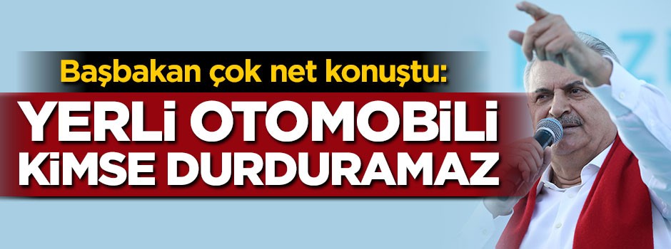 Başbakan net konuştu: Yerli otomobili kimse durduramaz