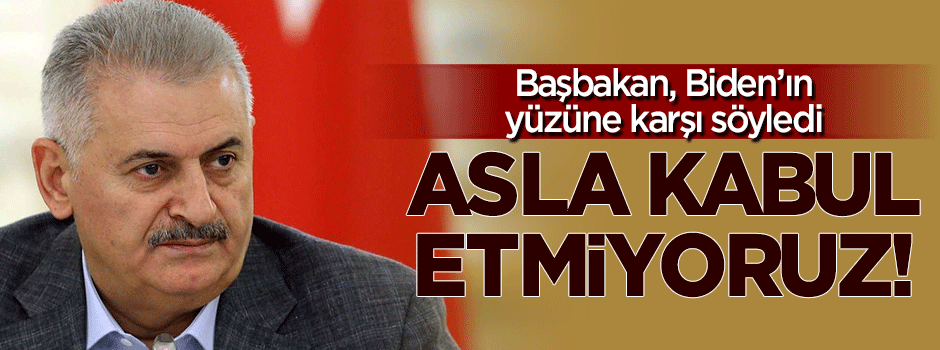 Başbakan son noktayı koydu: Asla kabul etmiyoruz!
