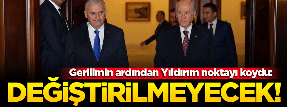 Başbakan son noktayı koydu: Değiştirilmeyecek!