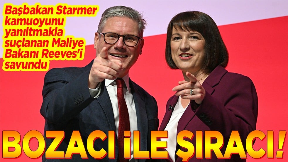 Başbakan Starmer, kamuoyunu yanıltmakla suçlanan Maliye Bakanı Reeves'i savundu Bozacı ile şıracı