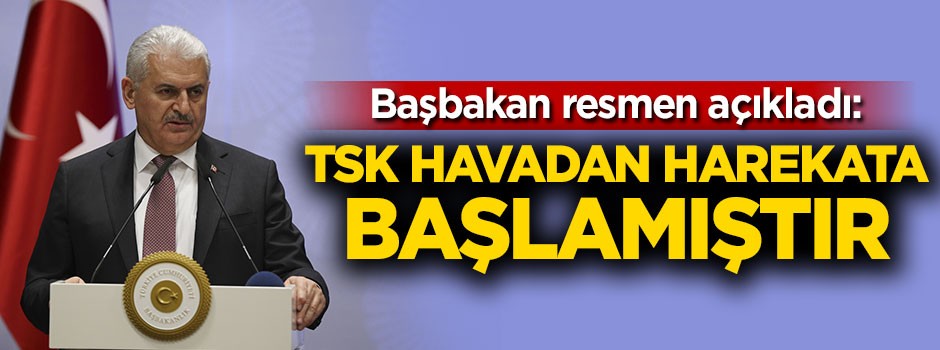 Başbakan: TSK havadan harekata başlamıştır