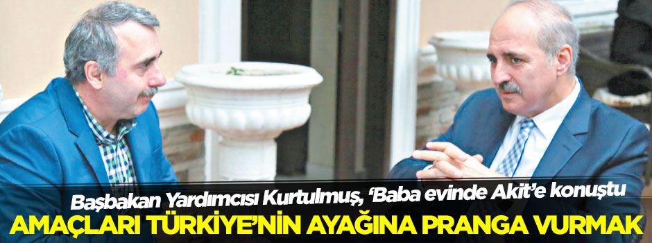 Başbakan Yardımcısı Kurtulmuş, ‘Baba evi’nde Akit’e konuştu