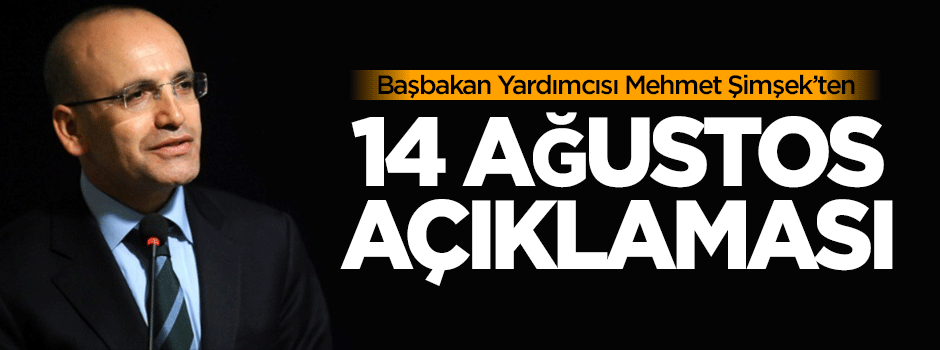 Başbakan Yardımcısı Şimşek'ten 14 Ağustos açıklaması