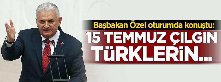 Başbakan Yıldırım: 15 Temmuz çılgın Türklerin tankları ezdiği gündür