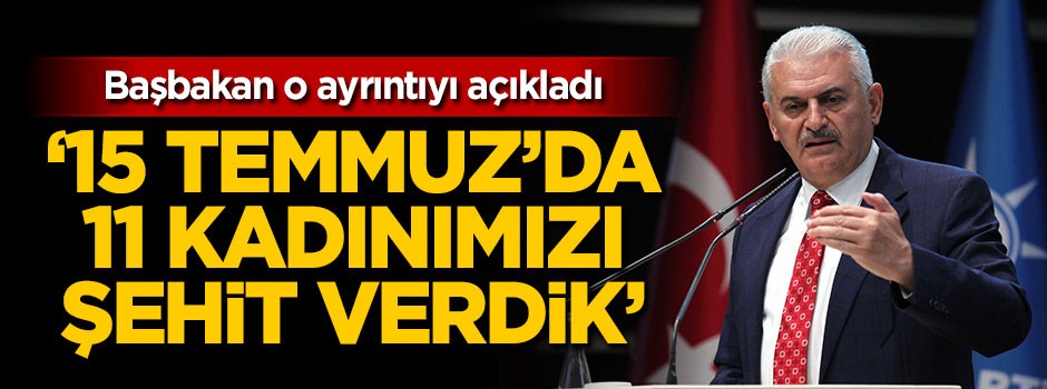Başbakan Yıldırım: 15 Temmuz'da 11 kadınımızı şehit verdik