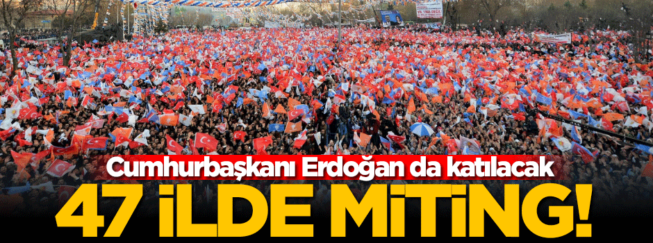 Başbakan Yıldırım 47 ilde miting düzenleyecek!