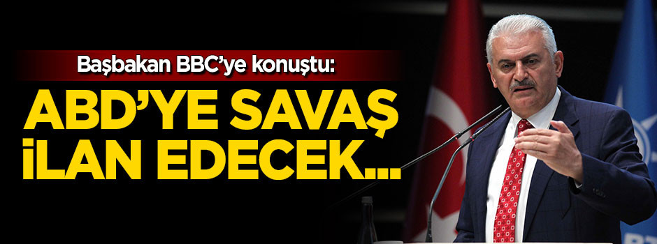 Başbakan Yıldırım: ABD'ye savaş ilan edecek değiliz
