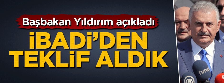 Başbakan Yıldırım açıkladı: İbadi'den teklif geldi