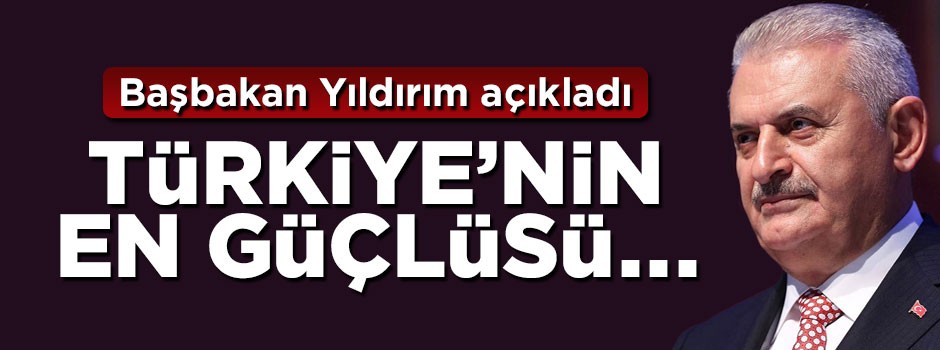 Başbakan Binali Yıldırım açıkladı: Türkiye'nin en güçlüsü AK Parti