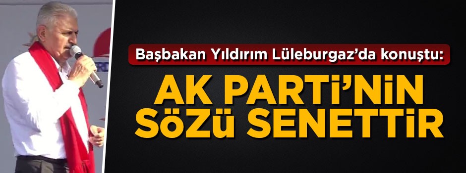 Başbakan Yıldırım: AK Parti'nin sözü senettir