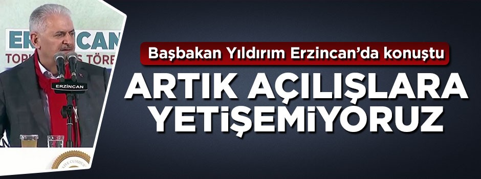 Başbakan Yıldırım: Artık açılışlara yetişemiyoruz