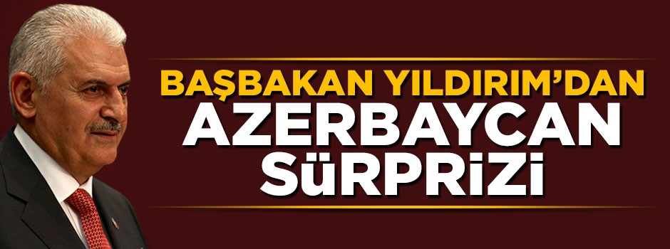 Başbakan Yıldırım Azerbaycan'ı ziyaret edecek