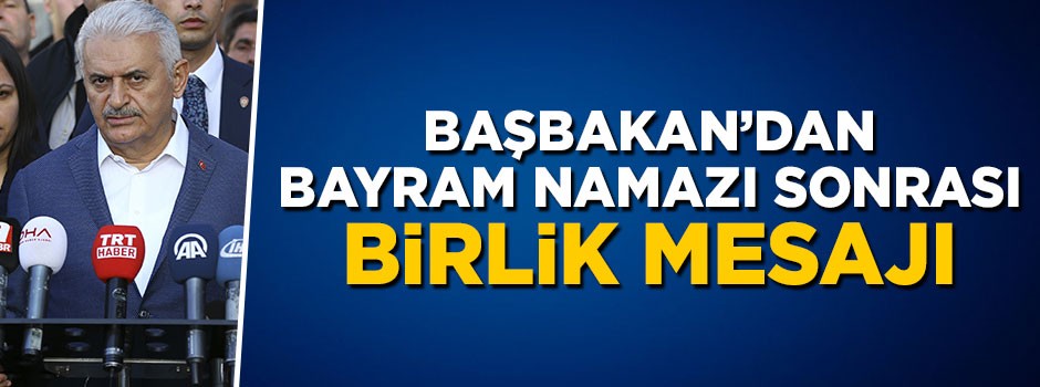 Başbakan Yıldırım'dan bayram namazı sonrası birlik mesajı