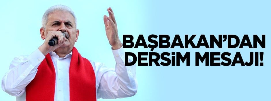 Başbakan Yıldırım: Bir daha Dersim yaşanmasına..