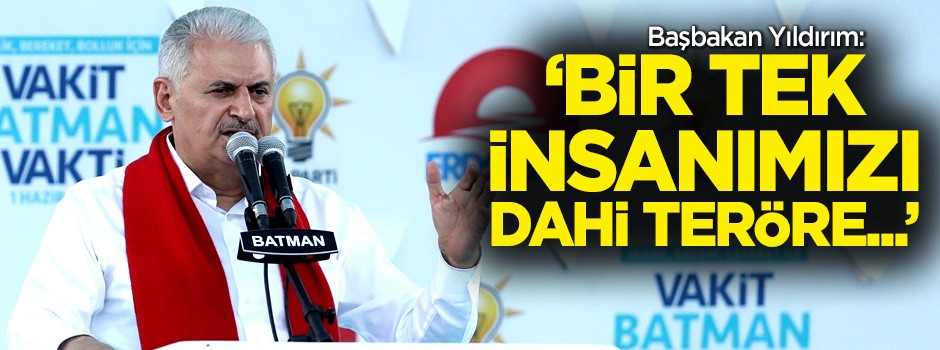 Başbakan Yıldırım: Bir tek insanımızı dahi teröre...