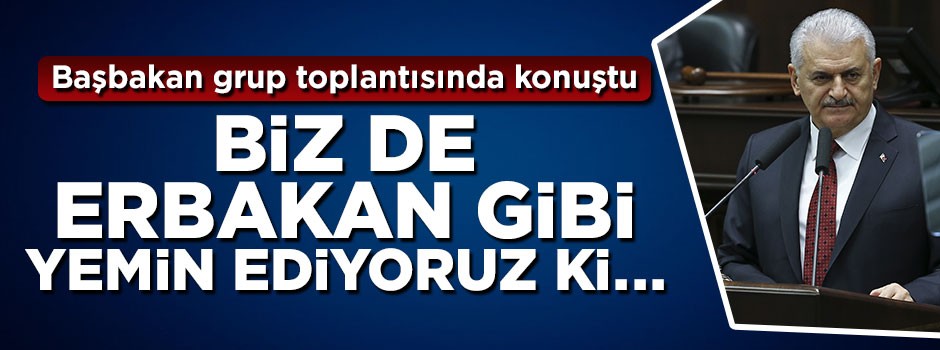 Başbakan Yıldırım: Biz de Erbakan gibi yemin ediyoruz ki...