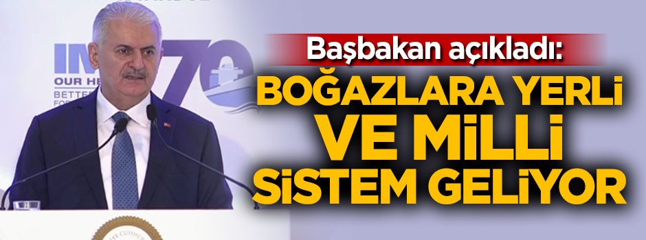 Başbakan Yıldırım: Boğazlara yerli ve milli sistem geliyor