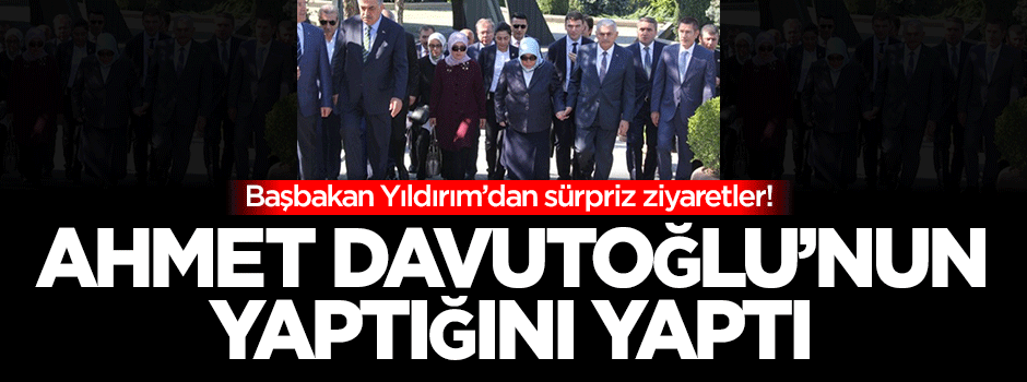 Başbakan Yıldırım, Davutoğlu'nun yaptığını yaptı
