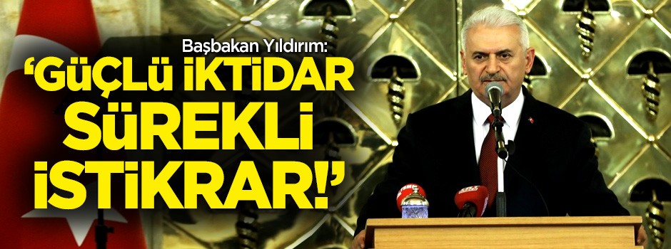 Başbakan Yıldırım: Güçlü iktidarla, sürekli istikrar!