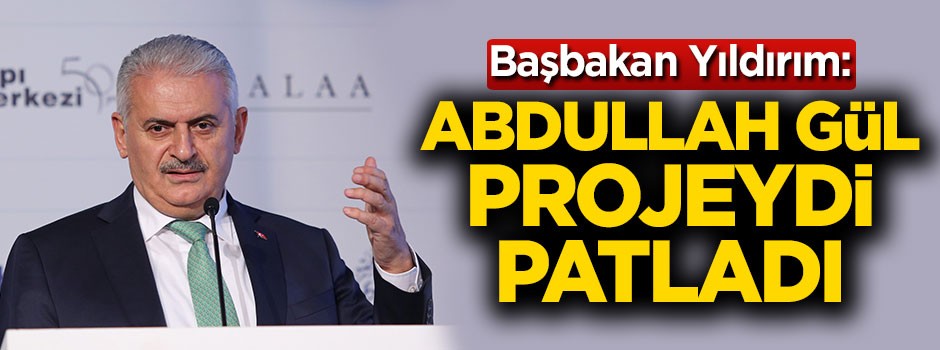 Başbakan Yıldırım: Gül mühendislik projesiydi, başarısız oldu