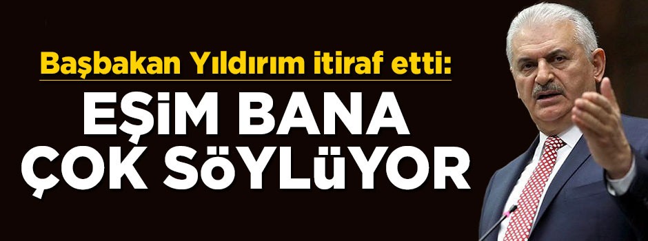 Başbakan Yıldırım itiraf etti: Eşimin bana en çok söylediği şey...