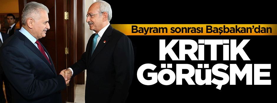 Başbakan Yıldırım Kılıçdaroğlu ile görüşecek