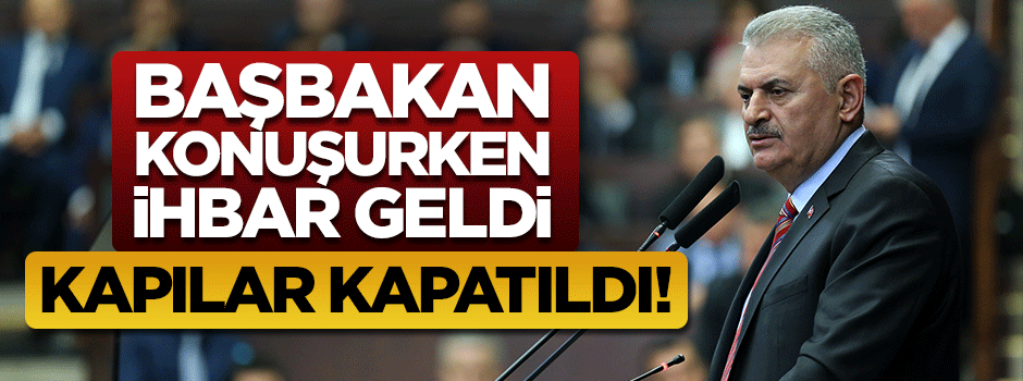 Başbakan Yıldırım konuşurken ihbar geldi