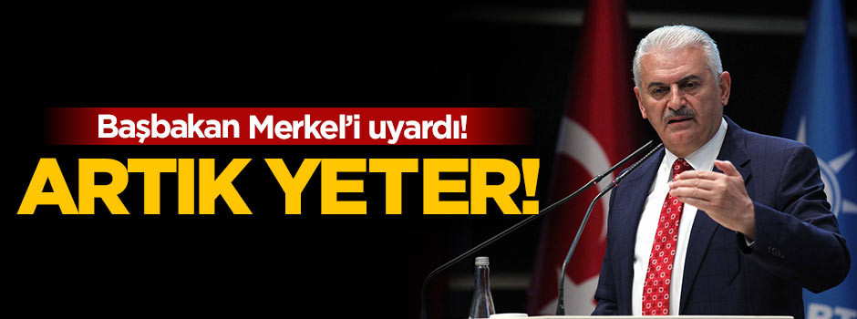 Başbakan Yıldırım Merkel'i uyardı! Artık son verin