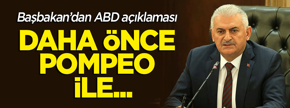 Başbakan Yıldırım: Mike Pompeo ile daha önce...