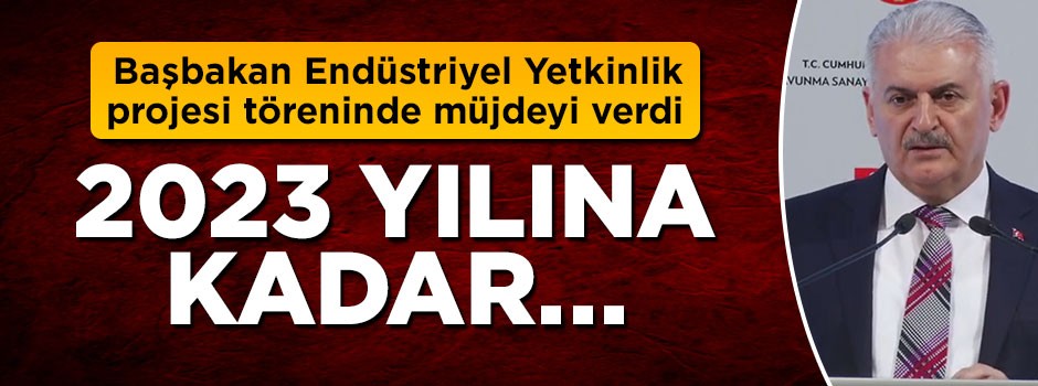 Başbakan Yıldırım müjdeyi verdi: 2023 yılına kadar...