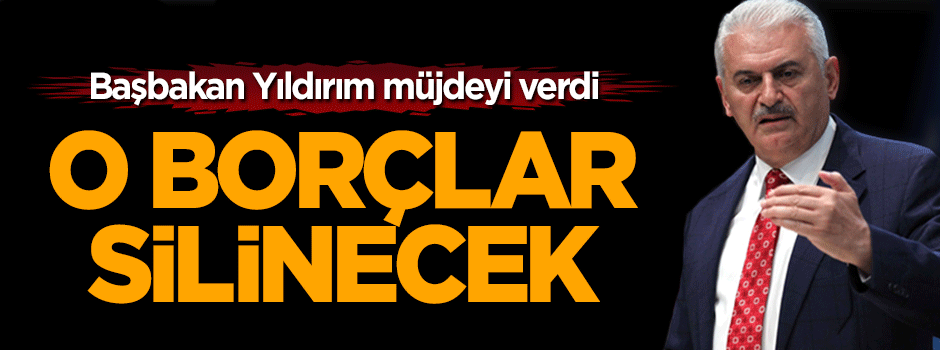 Başbakan Yıldırım müjdeyi verdi: Vergi ve gecikme cezaları siliniyor