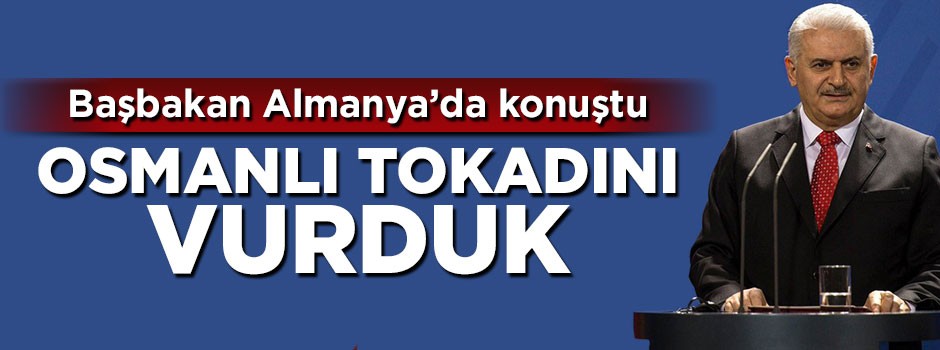 Başbakan Yıldırım Almanya'da konuştu: Osmanlı tokadını vurduk