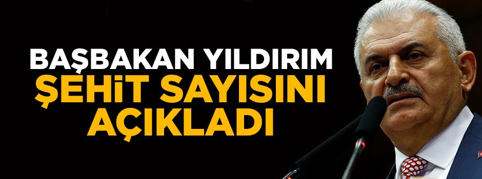 Başbakan Yıldırım şehit sayısını açıkladı