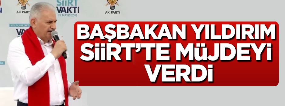 Başbakan Yıldırım Siirt'te müjdeyi verdi