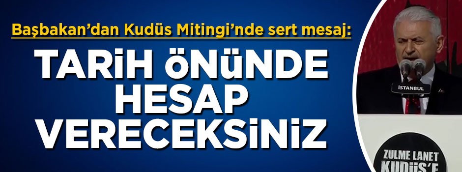 Başbakan Yıldırım: Tarih önünde hesap vereceksiniz