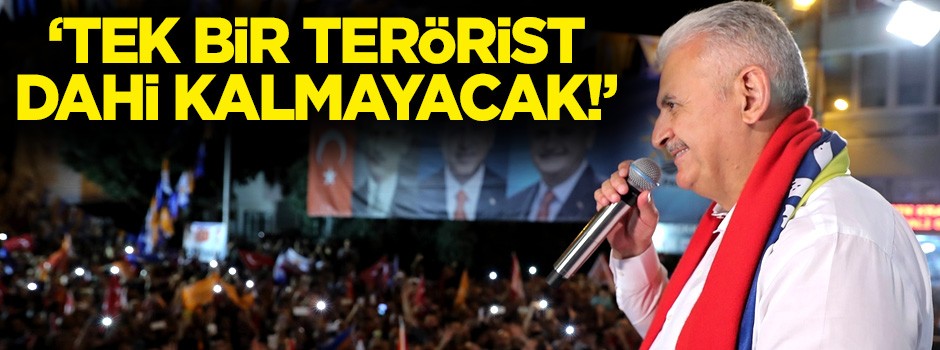 Başbakan Yıldırım: Tek bir terörist dahi kalmayacak!