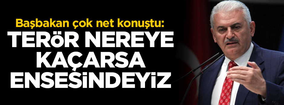 Başbakan Yıldırım: Terör nereye kaçarsa ensesindeyiz