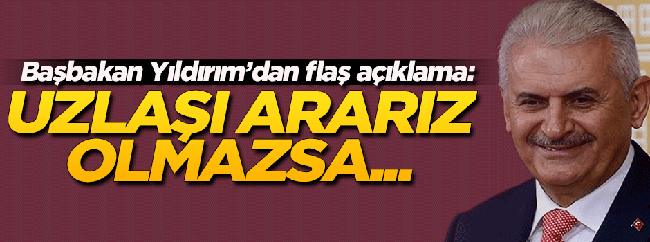 Başbakan Yıldırım: Uzlaşma ararız
