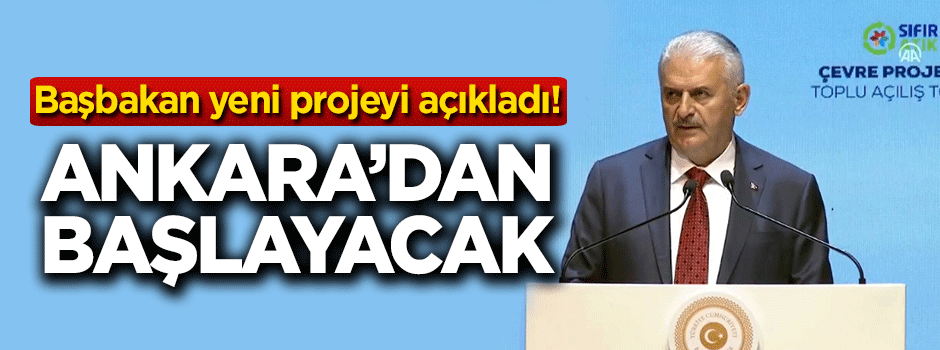 Başbakan Yıldırım yeni projeyi açıkladı