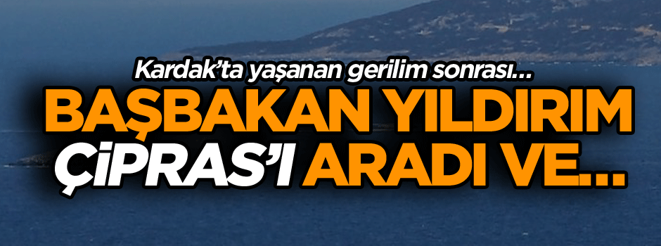 Başbakan Yıldırım, Yunanistan Başbakanı Çipras ile telefonla görüştü