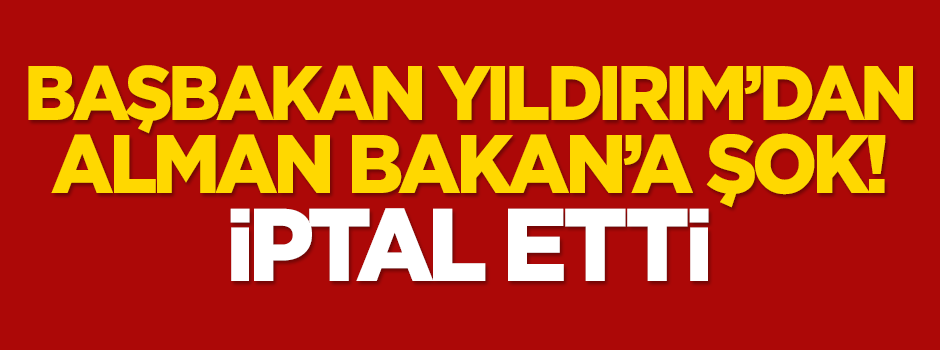 Başbakan Yıldırım'dan Alman Dışişleri Bakanı'na şok!