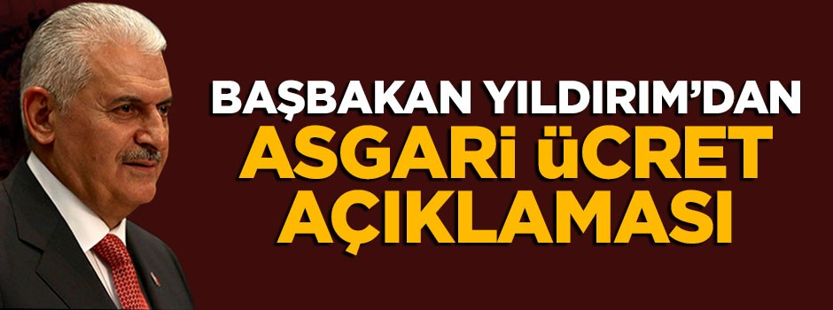 Başbakan Yıldırım'dan asgari ücret açıklaması