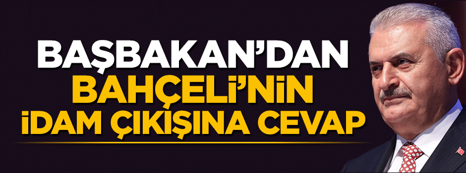 Başbakan Yıldırım'dan Bahçeli'nin idam çıkışına cevap