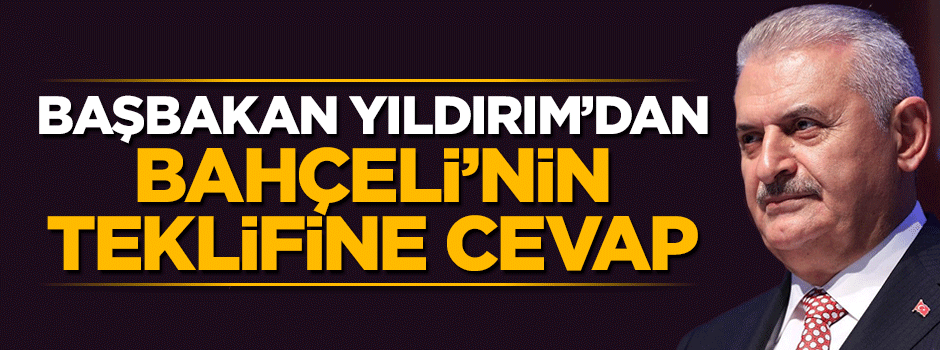 Başbakan Yıldırım'dan Bahçeli'nin teklifine cevap