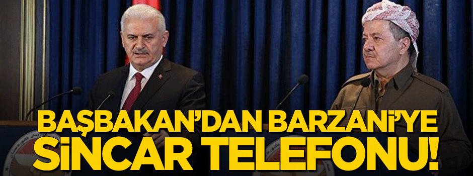 Başbakan Yıldırım'dan Barzani'ye Sincar telefonu!