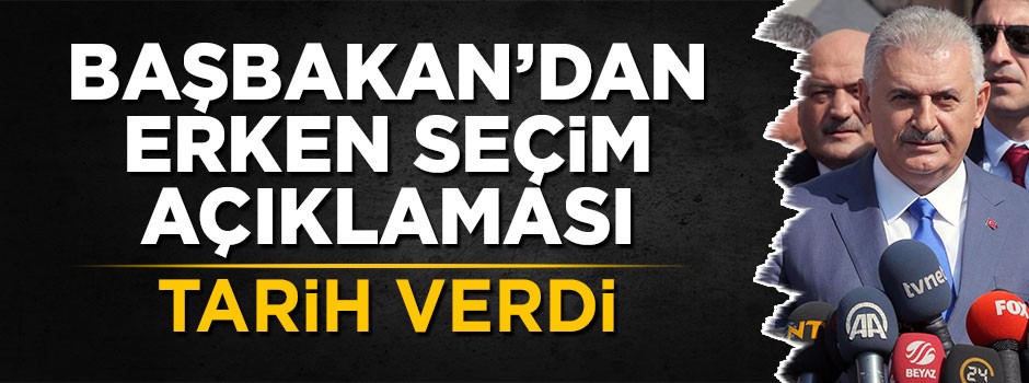 Başbakan Yıldırım'dan erken seçim açıklaması: Haftaya...