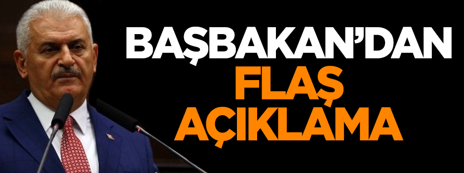 Başbakan Yıldırım'dan flaş açıklama
