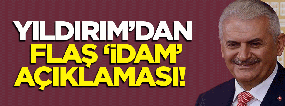 Başbakan Yıldırım'dan 'idam' açıklaması