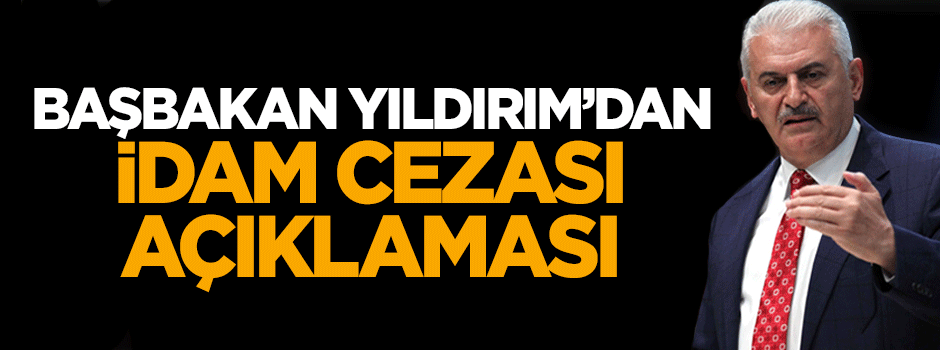 Başbakan Yıldırım'dan idam cezası açıklaması
